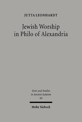 Jewish Worship in Philo von Alexandria: 84 (Texts and Studies in Ancient Judaism)