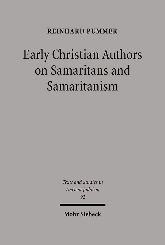 Early Christian Authors on Samaritans and Samaritanism: Texts, Translations and Commentary: 92 (Texts and Studies in Ancient Judaism)