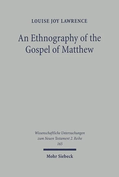 An Ethnography of the Gospel of Matthew: A Critical Assessment of the Use of the Honour and Shame Model in New Testament Studies: 165 (Wissenschaftliche Untersuchungen zum Neuen Testament 2. Reihe)