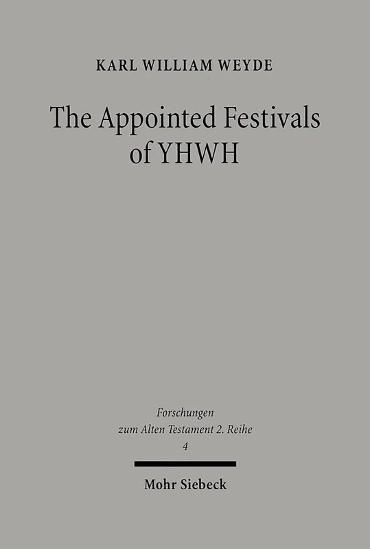 The Appointed Festivals of YHWH: The Festival Calendar in Leviticus 23 and the sukkôt Festival in Other Biblical Texts: 4 (Forschungen zum Alten Testament 2. Reihe)
