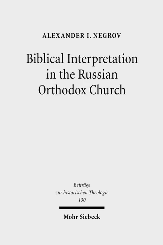 Biblical Interpretation in the Russian Orthodox Church: A Historical and Hermeneutical Perspective: 130 (Beiträge zur historischen Theologie)