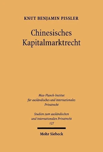 Chinesisches Kapitalmarktrecht: Börsenrecht und Recht der Wertpapiergeschäfte mit Aktien in der Volksrepublik China: 127 (Studien zum ausländischen und internationalen Privatrecht)