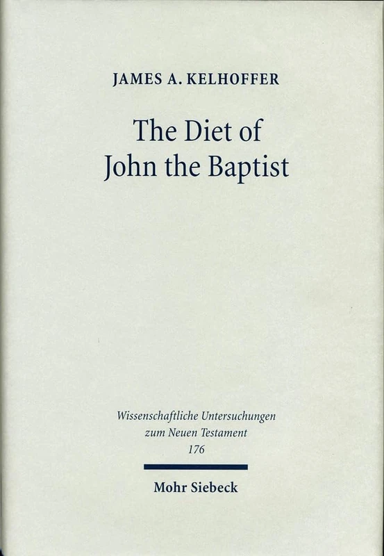 The Diet of John the Baptist: "Locusts and Wild Honey" in Synoptic and Patristic Interpretation: 176 (Wissenschaftliche Untersuchungen zum Neuen Testament)