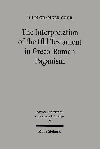 The Interpretation of the Old Testament in Greco-Roman Paganism: 23 (Studien und Texte zu Antike und Christentum / Studies and Texts in Antiquity and Christianity)