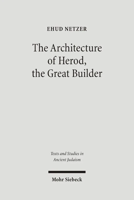 The Architecture of Herod, the Great Builder: 117 (Texts and Studies in Ancient Judaism)