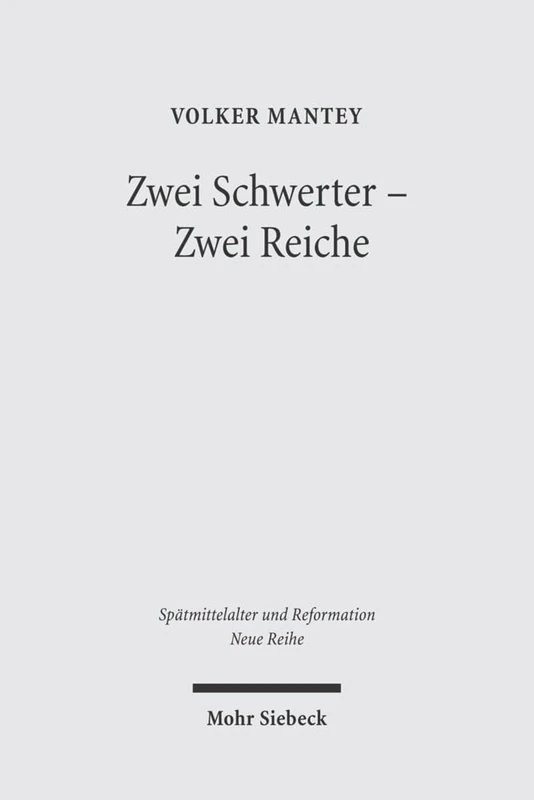 Zwei Schwerter - Zwei Reiche: Martin Luthers Zwei-Reiche-Lehre vor ihrem spätmittelalterlichen Hintergrund: 26 (Spätmittelalter, Humanismus, ... Middle Ages, Humanism, and the Reformation)