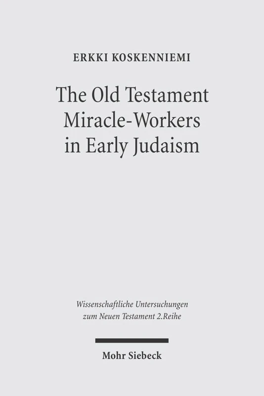 The Old Testament Miracle-Workers in Early Judaism: 206 (Wissenschaftliche Untersuchungen zum Neuen Testament 2. Reihe)