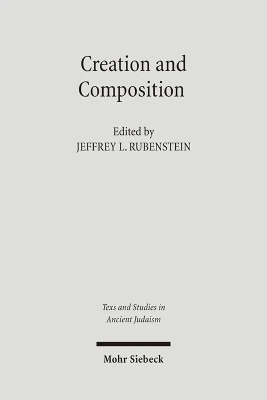 Creation and Composition: The Contribution of the Bavli Redactors (Stammaim) to the Aggada: 114 (Texts and Studies in Ancient Judaism)