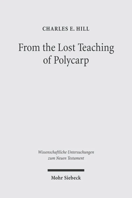 From the Lost Teaching of Polycarp: Identifying Irenaeus' Apostolic Presbyter and the Author of "Ad Diognetum": 186 (Wissenschaftliche Untersuchungen zum Neuen Testament)