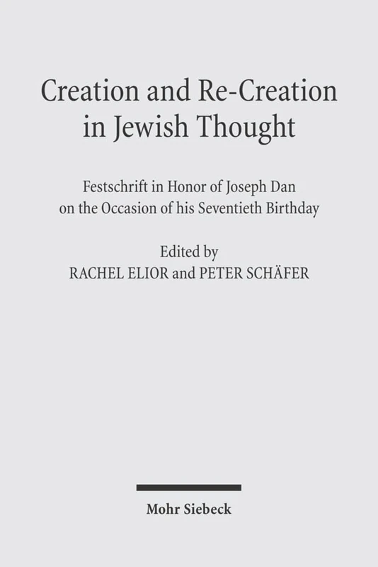 Creation and Re-Creation in Jewish Thought: Festschrift in Honor of Joseph Dan on the Occasion of his Seventieth Birthday