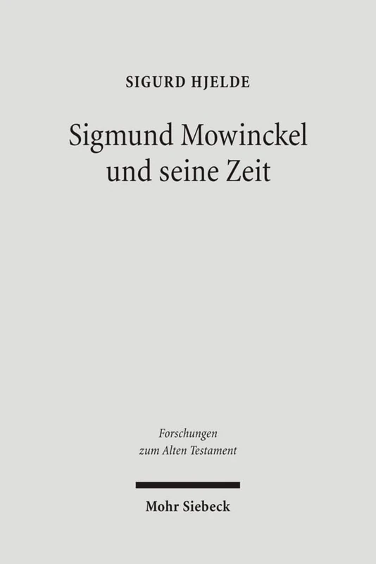 Sigmund Mowinckel und seine Zeit: Leben und Werk eines norwegischen Alttestamentlers: 50 (Forschungen zum Alten Testament)