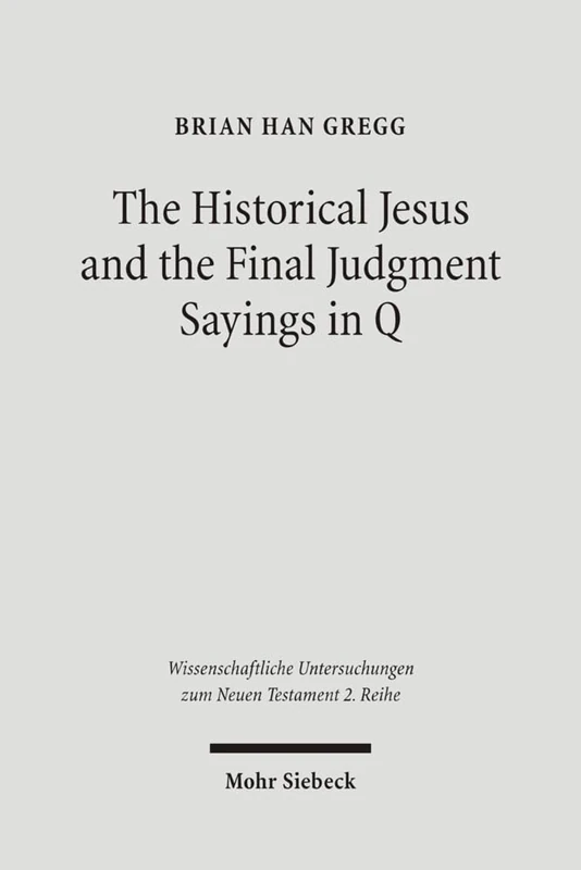 The Historical Jesus and the Final Judgment Sayings in Q: 207 (Wissenschaftliche Untersuchungen zum Neuen Testament 2. Reihe)