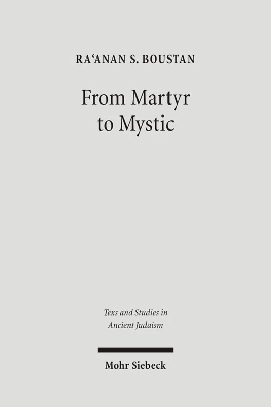 From Martyr to Mystic: Rabbinic Martyrology and the Making of Merkavah Mysticism: 112 (Texts and Studies in Ancient Judaism)