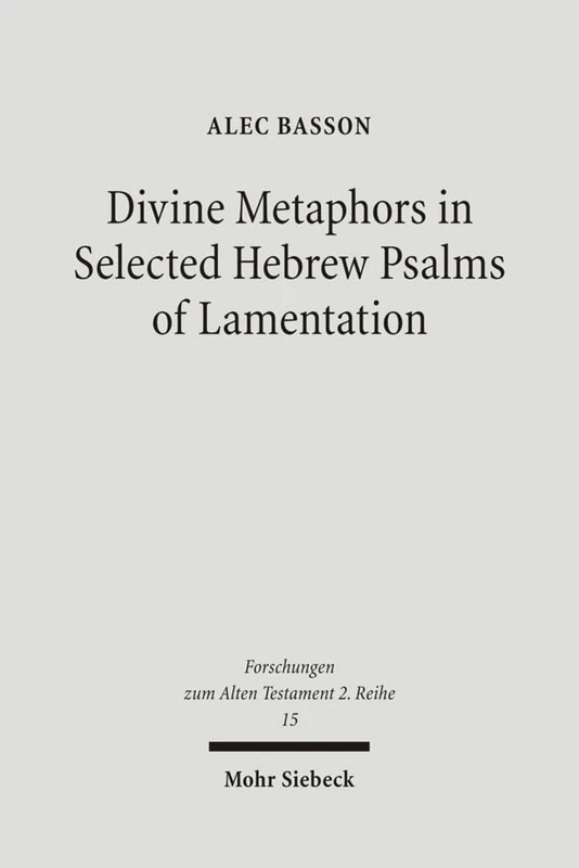 Divine Metaphors in Selected Hebrew Psalms of Lamentation: 15 (Forschungen zum Alten Testament 2. Reihe)