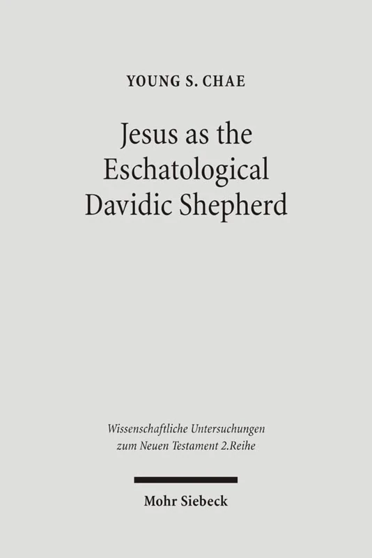 Jesus as the Eschatological Davidic Shepherd: Studies in the Old Testament, Second Temple Judaism, and in the Gospel of Matthew: 216 (Wissenschaftliche Untersuchungen zum Neuen Testament 2. Reihe)