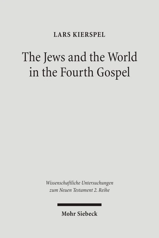 The Jews and the World in the Fourth Gospel: Parallelism, Function, and Context: 220 (Wissenschaftliche Untersuchungen zum Neuen Testament 2. Reihe)