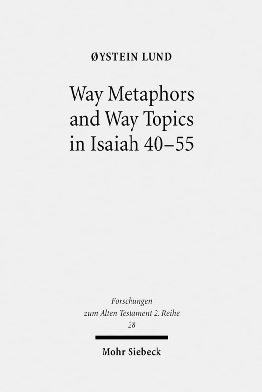 Way Metaphors and Way Topics in Isaiah 40-55: 28 (Forschungen zum Alten Testament 2. Reihe)