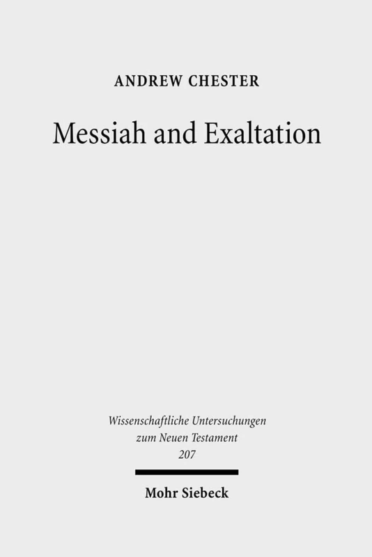 Messiah and Exaltation: Jewish Messianic and Visionary Traditions and New Testament Christology: 207 (Wissenschaftliche Untersuchungen zum Neuen Testament)