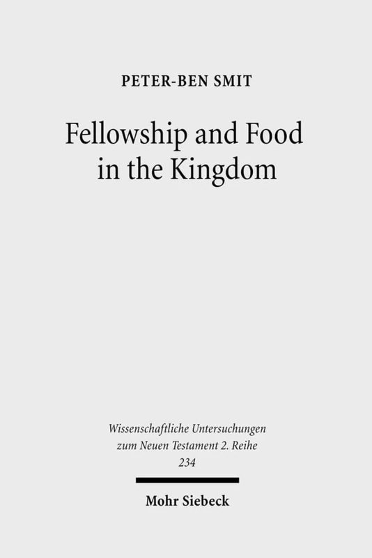 Fellowship and Food in the Kingdom: Eschatological Meals and Scenes of Utopian Abundance in the New Testament: 234 (Wissenschaftliche Untersuchungen zum Neuen Testament 2. Reihe)