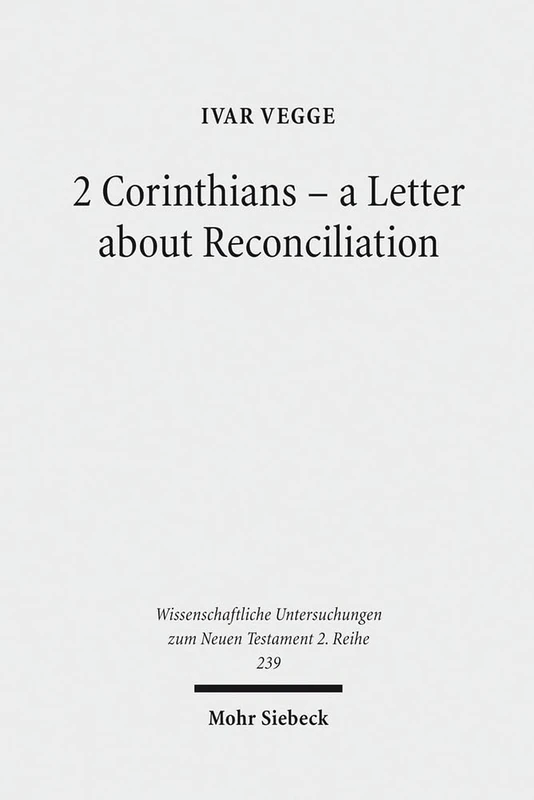 2 Corinthians - a Letter about Reconciliation: A Psychagogical, Epistolographical and Rhetorical Analysis: 239 (Wissenschaftliche Untersuchungen zum Neuen Testament 2. Reihe)