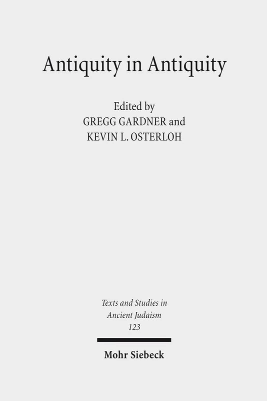 Antiquity in Antiquity: Jewish and Christian Pasts in the Greco-Roman World: 123 (Texts and Studies in Ancient Judaism)