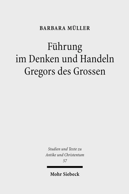 Führung im Denken und Handeln Gregors des Grossen: 57 (Studien und Texte zu Antike und Christentum / Studies and Texts in Antiquity and Christianity)