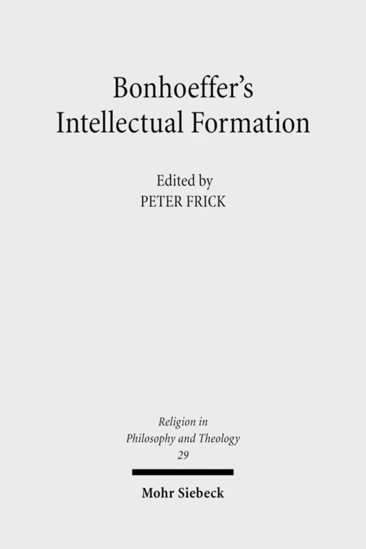 Bonhoeffer's Intellectual Formation: Theology and Philosophy in His Thought: 29 (Religion in Philosophy and Theology)