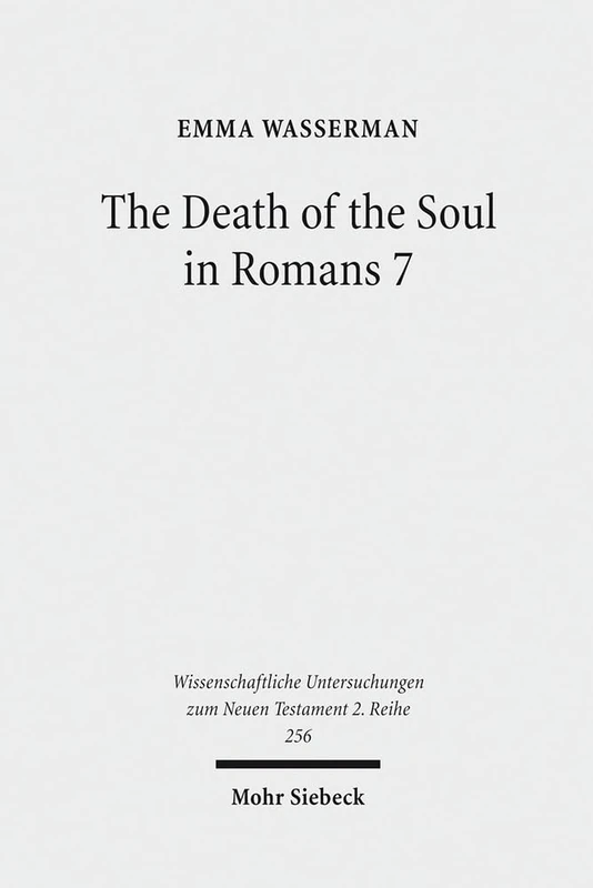 The Death of the Soul in Romans 7: Sin, Death, and the Law in Light of Hellenistic Moral Psychology: 256 (Wissenschaftliche Untersuchungen zum Neuen Testament 2. Reihe)