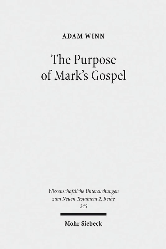The Purpose of Mark's Gospel: An Early Christian Response to Roman Imperial Propaganda: 245 (Wissenschaftliche Untersuchungen zum Neuen Testament 2. Reihe)