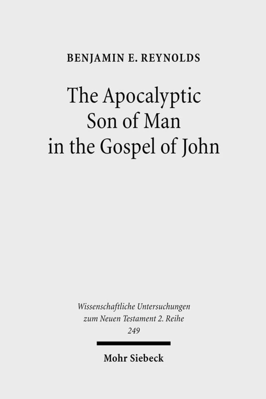 The Apocalyptic Son of Man in the Gospel of John: 249 (Wissenschaftliche Untersuchungen zum Neuen Testament 2. Reihe)