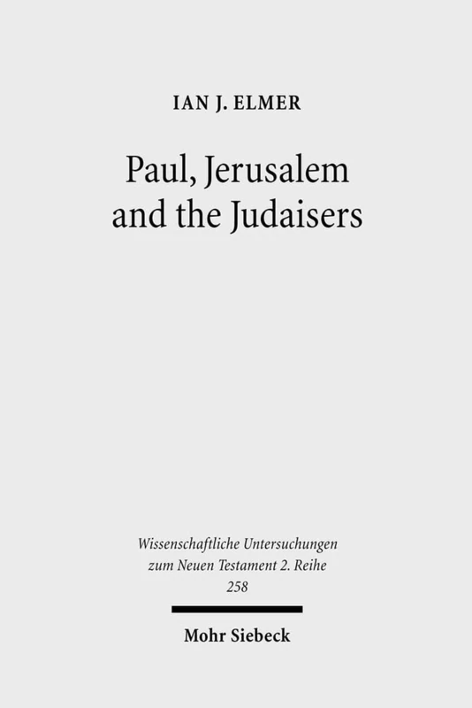 Paul, Jerusalem and the Judaisers: The Galatian Crisis in Its Broadest Historical Context: 258 (Wissenschaftliche Untersuchungen zum Neuen Testament 2. Reihe)