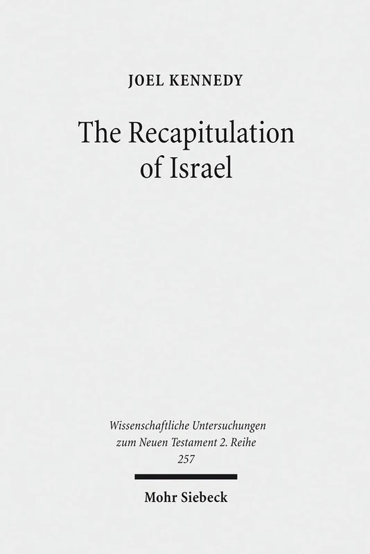 The Recapitulation of Israel: Use of Israel's History in Matthew 1:1-4:11: 257 (Wissenschaftliche Untersuchungen zum Neuen Testament 2. Reihe)