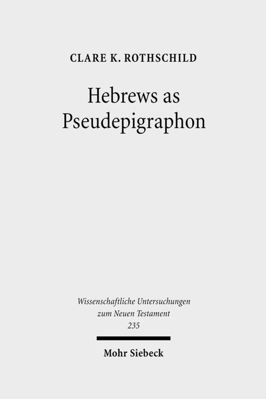 Hebrews as Pseudepigraphon: The History and Significance of the Pauline Attribution of Hebrews: 235 (Wissenschaftliche Untersuchungen zum Neuen Testament)