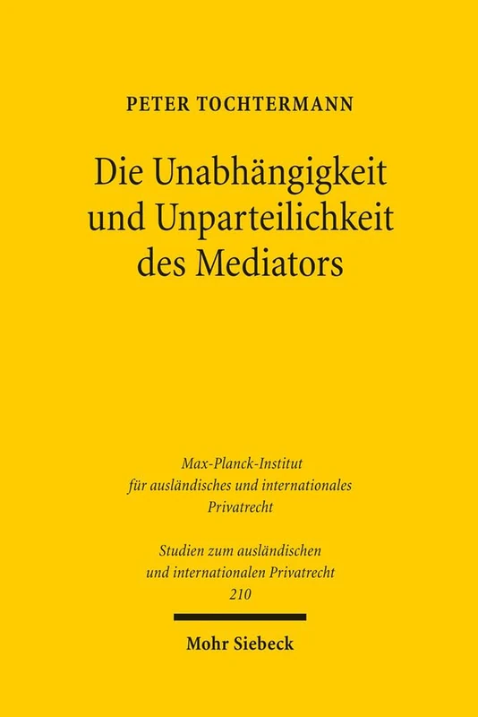 Die Unabhängigkeit und Unparteilichkeit des Mediators: 210 (Studien zum ausländischen und internationalen Privatrecht)