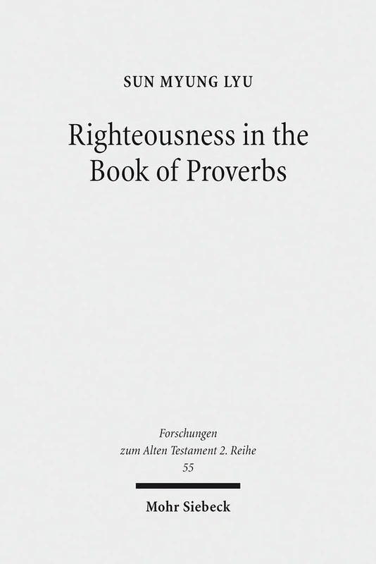 Righteousness in the Book of Proverbs: 55 (Forschungen zum Alten Testament 2. Reihe)