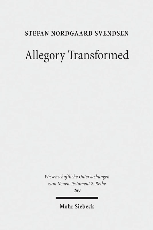 Allegory Transformed: The Appropriation of Philonic Hermeneutics in the Letter to the Hebrews: 269 (Wissenschaftliche Untersuchungen zum Neuen Testament 2. Reihe)