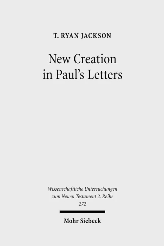 New Creation in Paul's Letters: A Study of the Historical and Social Setting of a Pauline Concept: 272 (Wissenschaftliche Untersuchungen zum Neuen Testament 2. Reihe)