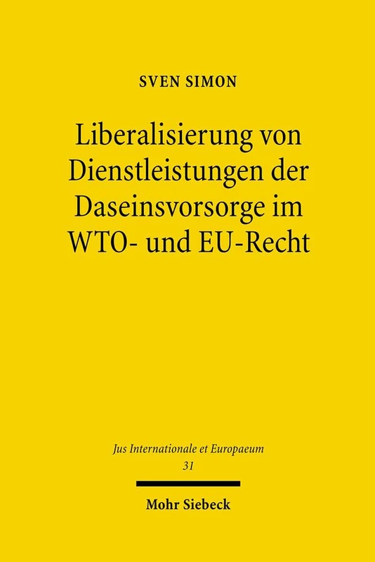 Liberalisierung von Dienstleistungen der Daseinsvorsorge im WTO- und EU-Recht: 31 (Jus Internationale et Europaeum)