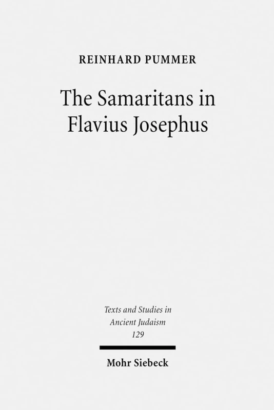 The Samaritans in Flavius Josephus: 129 (Texts and Studies in Ancient Judaism)