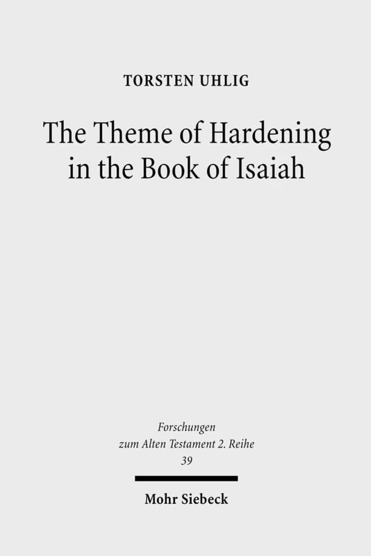 The Theme of Hardening in the Book of Isaiah: An Analysis of Communicative Action: 39 (Forschungen zum Alten Testament 2. Reihe)