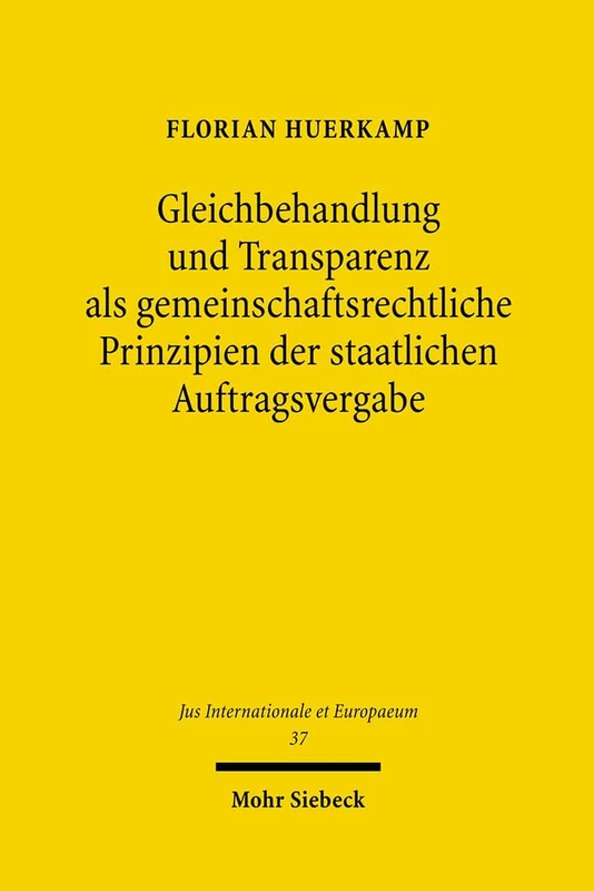 Gleichbehandlung und Transparenz als gemeinschaftsrechtliche Prinzipien der staatlichen Auftragsvergabe: 37 (Jus Internationale et Europaeum)