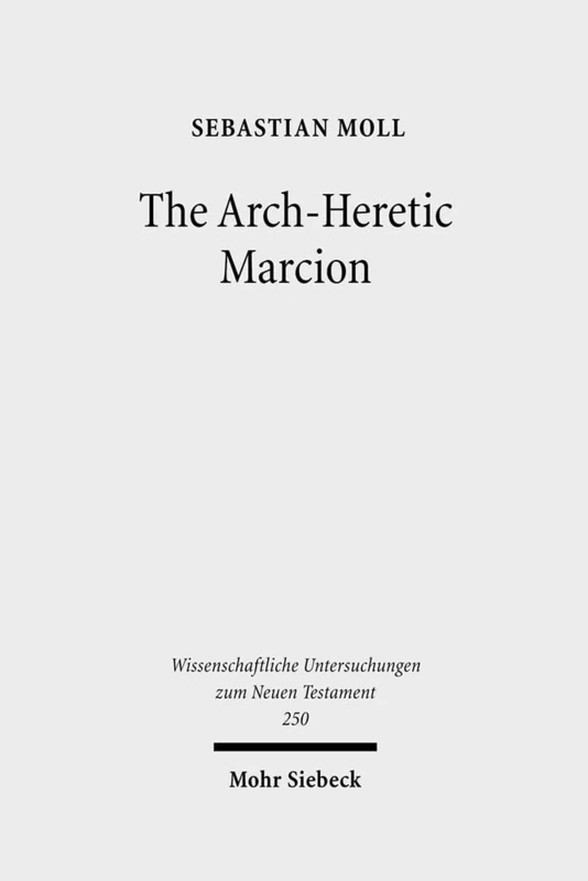 The Arch-Heretic Marcion: 250 (Wissenschaftliche Untersuchungen zum Neuen Testament)