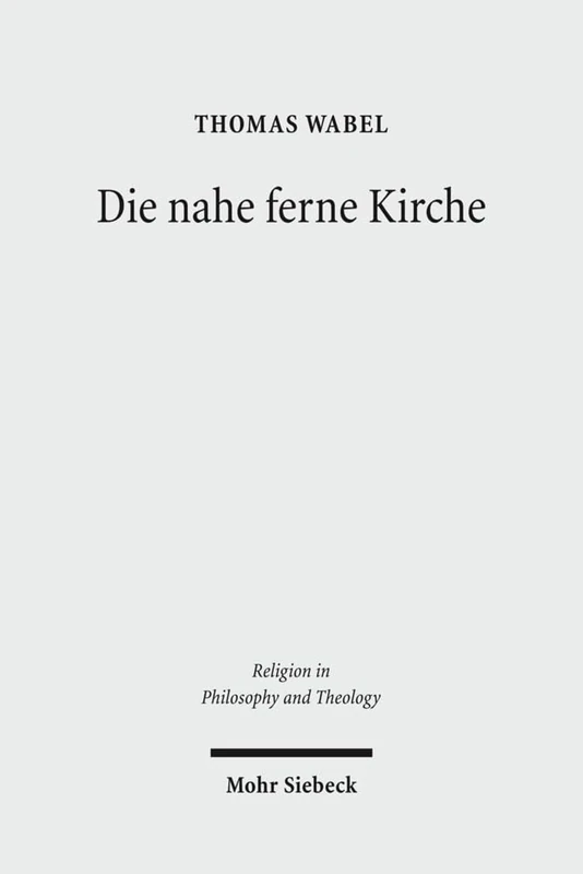 Die nahe ferne Kirche: Studien zu einer protestantischen Ekklesiologie in kulturhermeneutischer Perspektive: 50 (Religion in Philosophy and Theology)