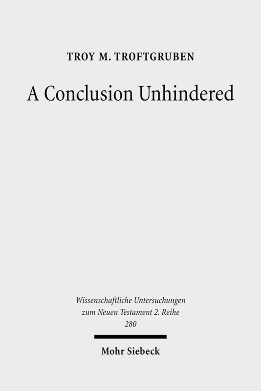 A Conclusion Unhindered: A Study of the Ending of Acts within its Literary Environment: 280 (Wissenschaftliche Untersuchungen zum Neuen Testament 2. Reihe)