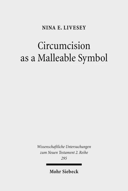 Circumcision as a Malleable Symbol: 295 (Wissenschaftliche Untersuchungen zum Neuen Testament 2. Reihe)