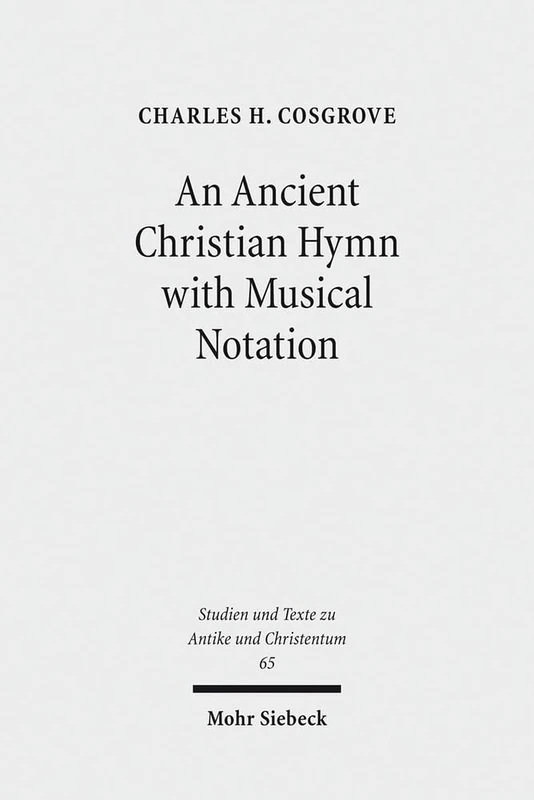 An Ancient Christian Hymn with Musical Notation: Papyrus Oxyrhynchus 1786: Text and Commentary: 65 (Studien und Texte zu Antike und Christentum / Studies and Texts in Antiquity and Christianity)