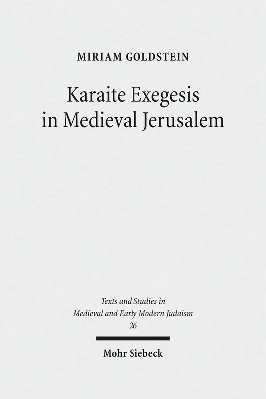 Karaite Exegesis in Medieval Jerusalem: The Judeo-Arabic Pentateuch Commentary of Yusuf ibn Nuh and Abu al-Faraj Harun: 26 (Texts and Studies in Medieval and Early Modern Judaism)