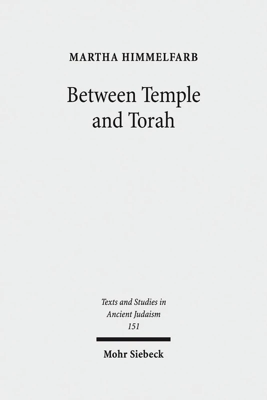 Between Temple and Torah: Essays on Priests, Scribes, and Visionaries in the Second Temple Period and Beyond: 151 (Texts and Studies in Ancient Judaism)