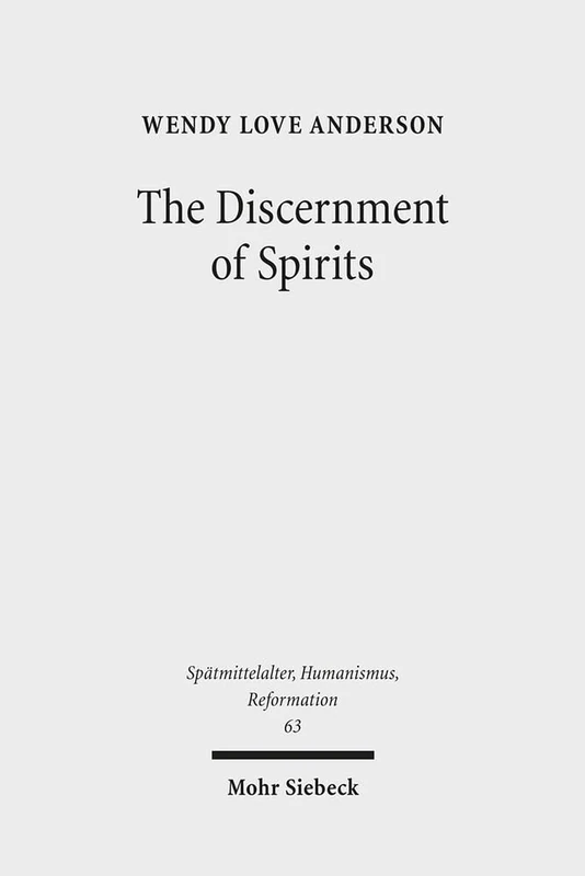 The Discernment of Spirits: Assessing Visions and Visionaries in the Late Middle Ages: 63 (Spätmittelalter, Humanismus, Reformation / Studies in the Late Middle Ages, Humanism, and the Reformation)