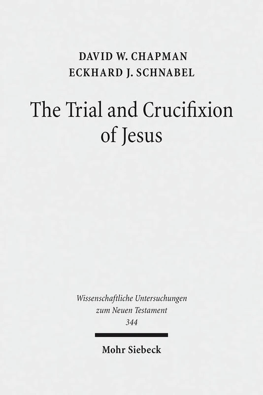 The Trial and Crucifixion of Jesus: Texts and Commentary: 344 (Wissenschaftliche Untersuchungen zum Neuen Testament)